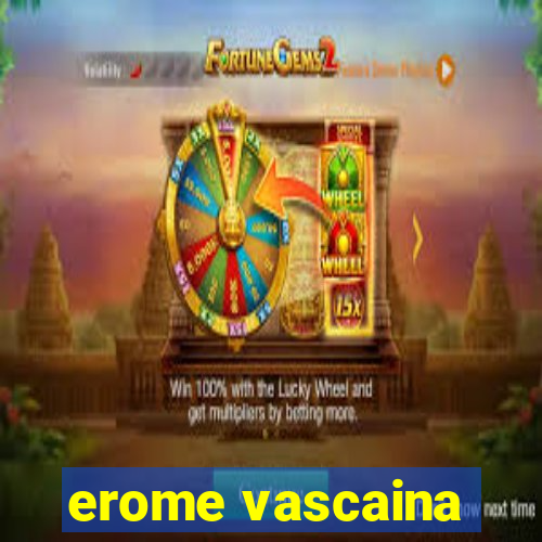 erome vascaina